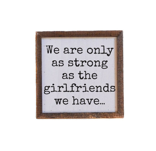 We Are Only As Strong As The Girlfriends We Have Friend Gift