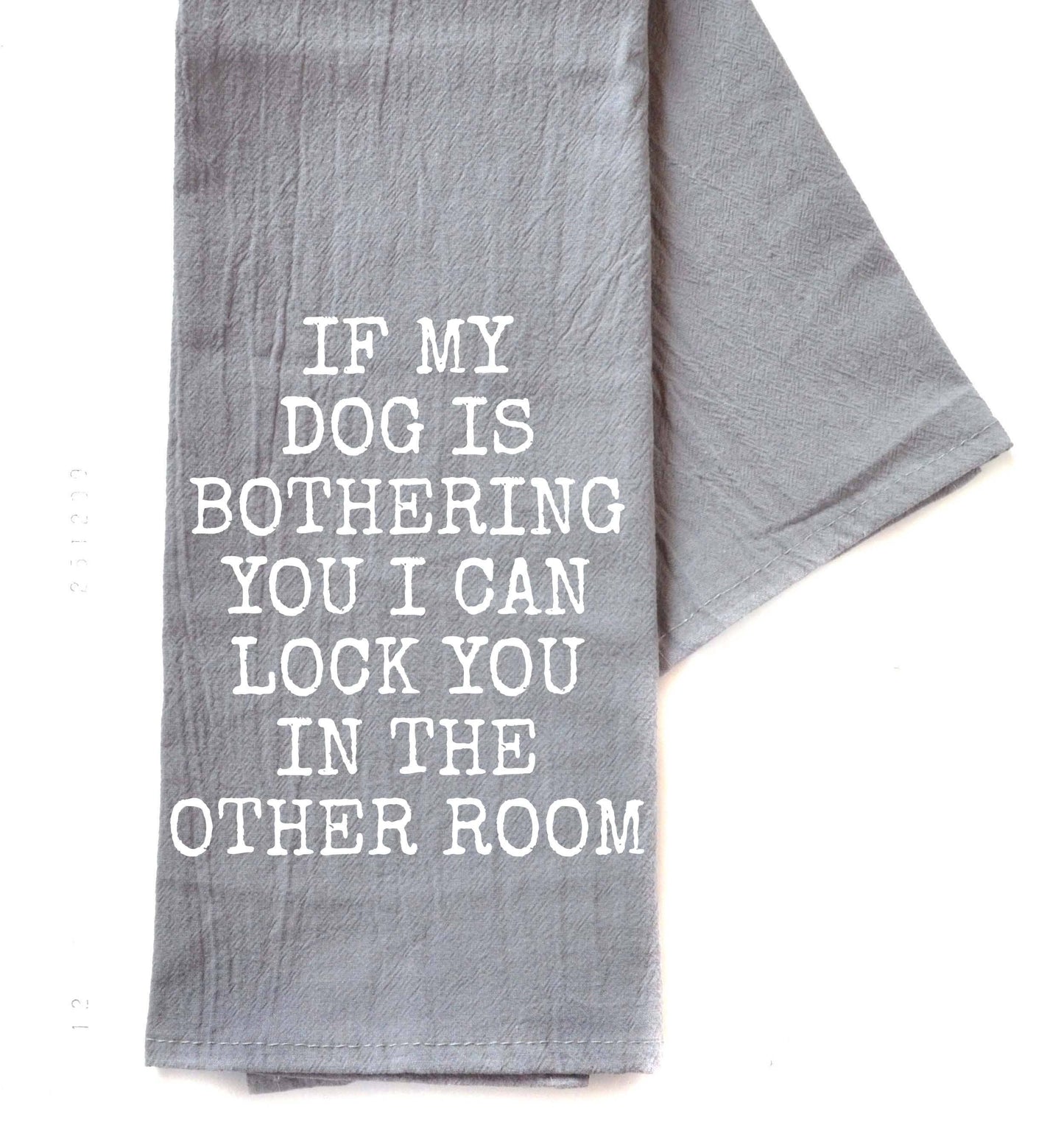 If My Dog Is Bothering You Tea Towels