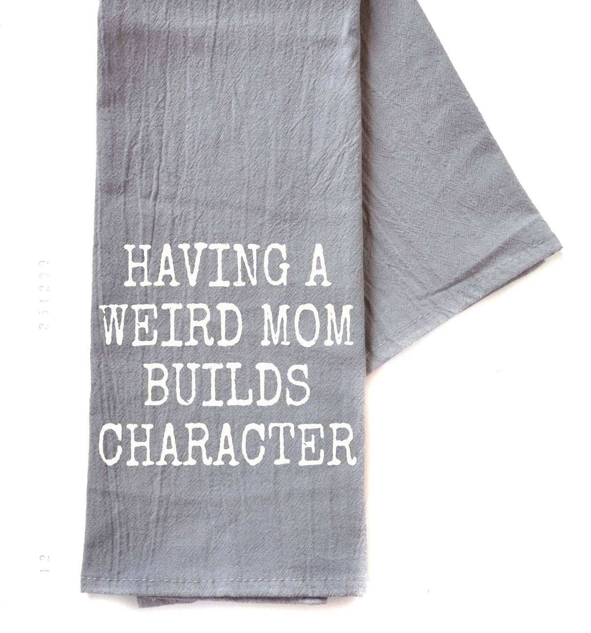 Having A Weird Mom Builds Character Tea Towel