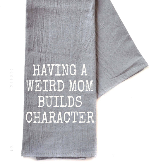Having A Weird Mom Builds Character Tea Towel